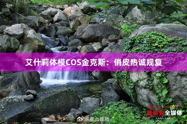 艾什莉体模COS金克斯：俏皮热诚规复